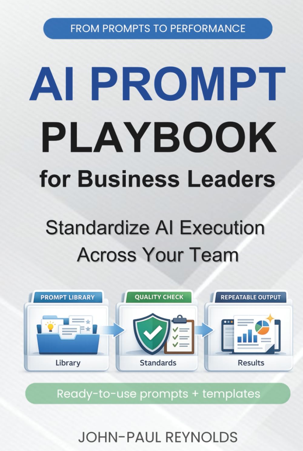 The AI Prompt Playbook for Business Leaders: Ready-to-Use ChatGPT Prompts and Simple Systems for Business Leaders Who Want Real Results Without Hype or Guesswork (Generative AI made Practical)