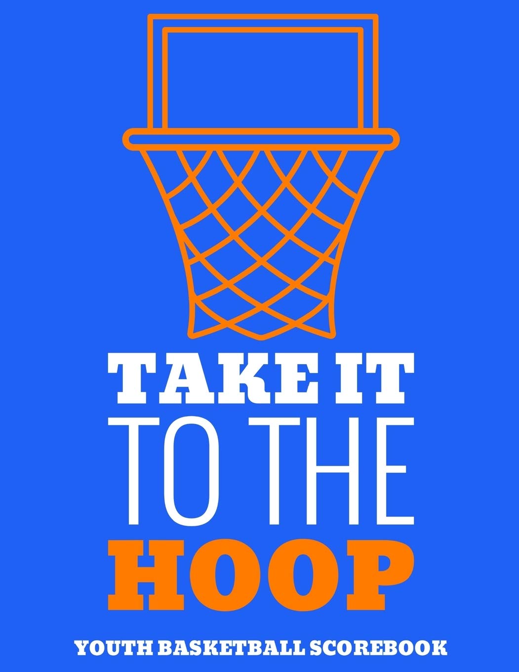Take It To The Hoop Youth Basketball Scorebook: 50 Game Scorebook for Basketball (8.5 x 11)