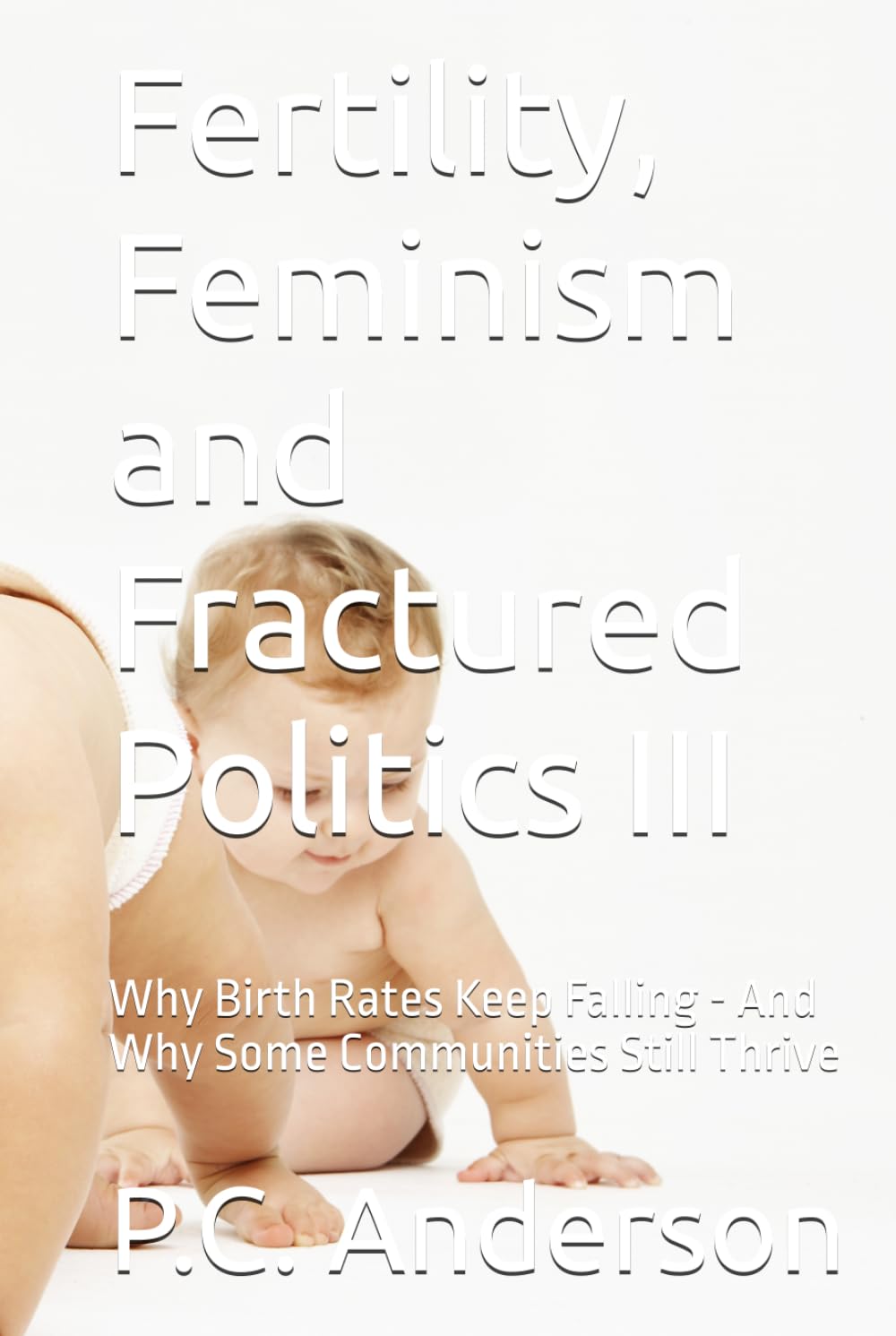 Fertility, Feminism and Fractured Politics III: Why Birth Rates Keep Falling - And Why Some Communities Still Thrive