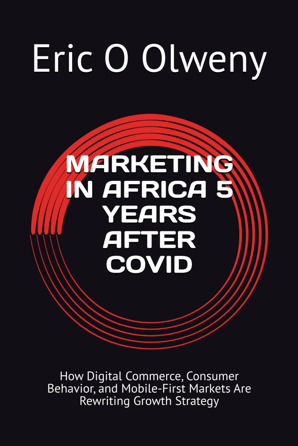 MARKETING IN AFRICA 5 YEARS AFTER COVID: How Digital Commerce, Consumer Behavior, and Mobile-First Markets Are Rewriting Growth Strategy (THE AFRICAN MARKET)