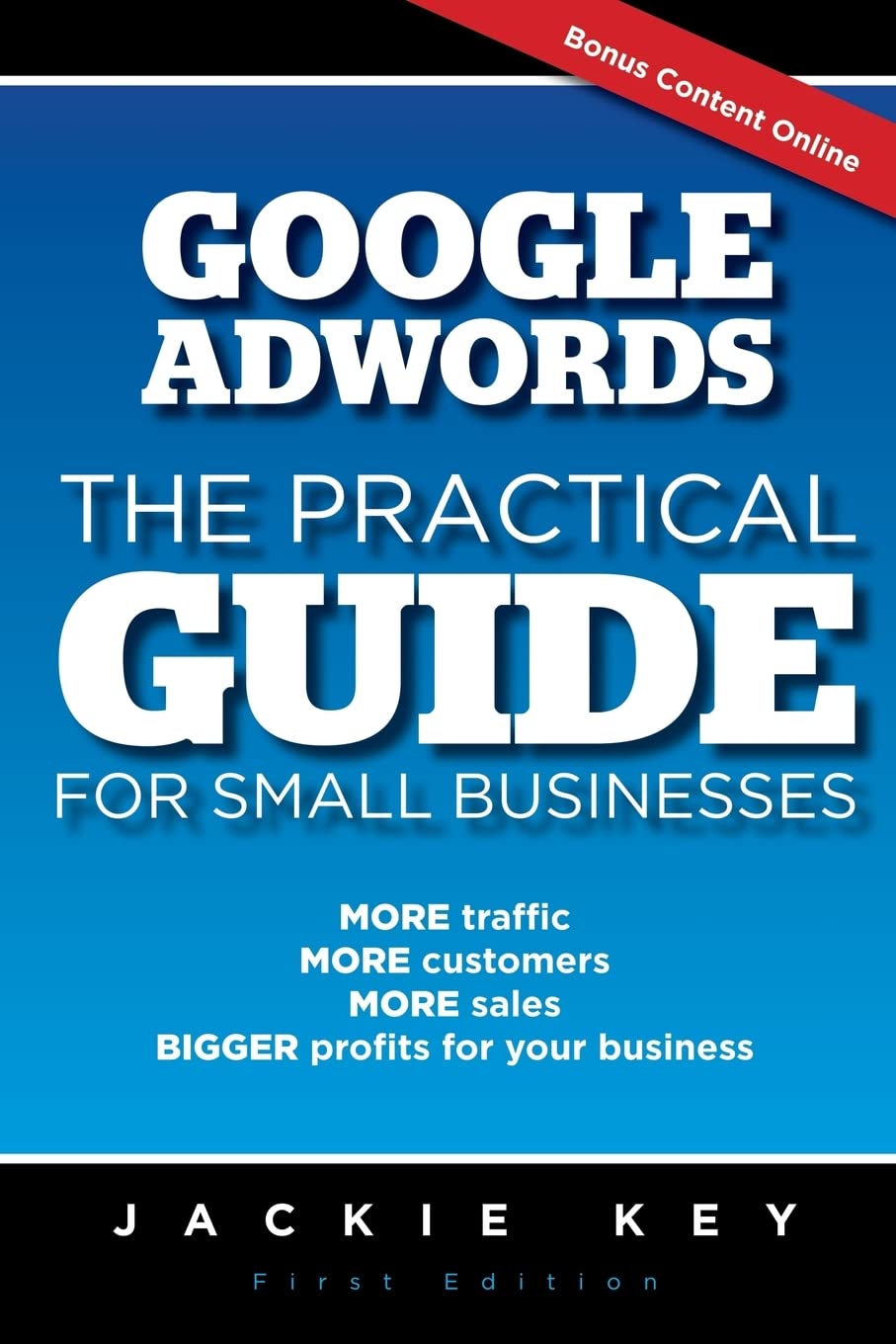 Google Adwords - The Practical Guide for Small Businesses: MORE traffic, MORE customers, MORE sales, BIGGER profits for your business