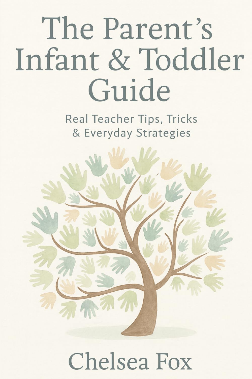 The Parent’s Infant & Toddler Guide: Real Teacher Tips, Tricks & Everyday Strategies