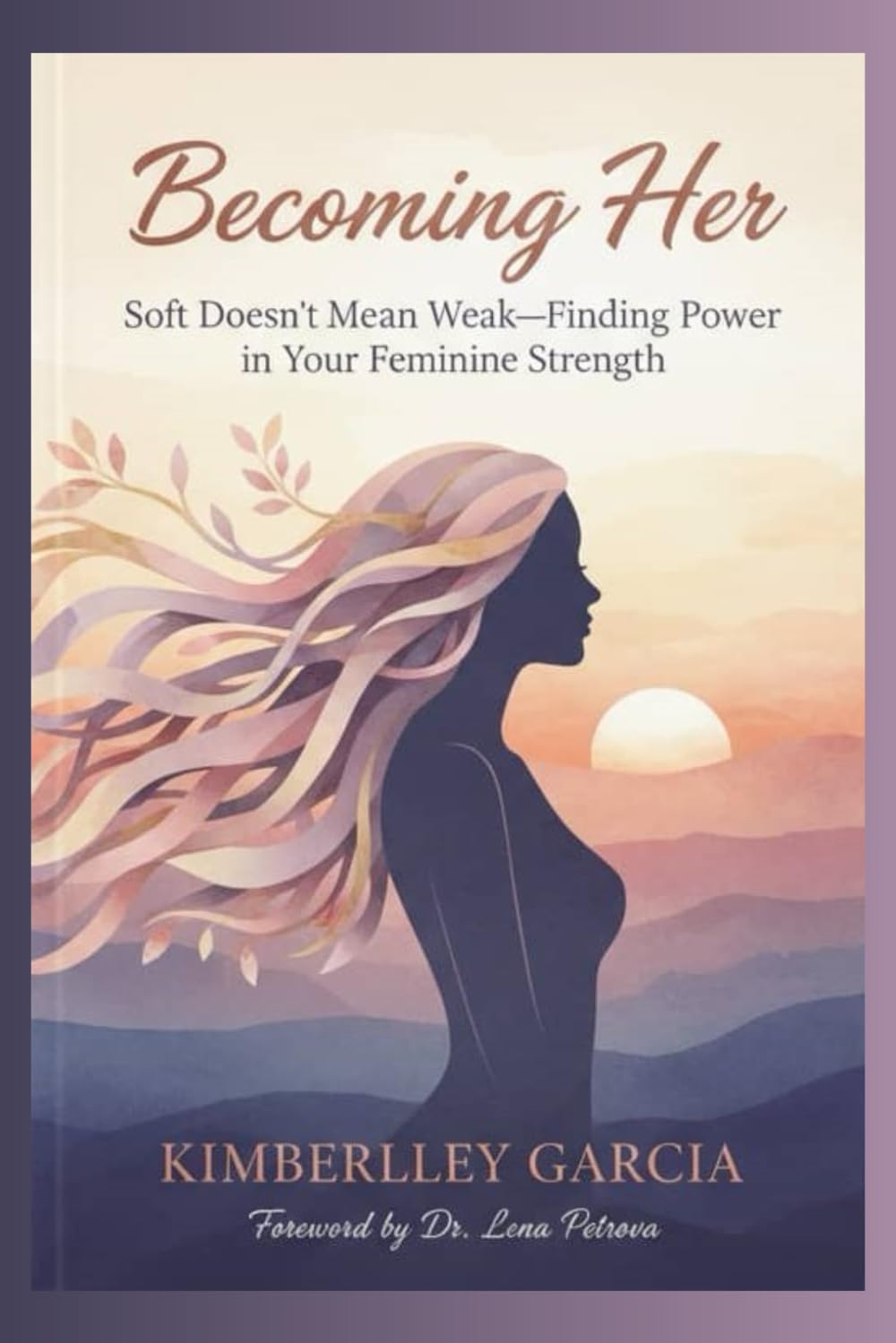 Becoming Her: Soft Doesn’t Mean Weak—Finding Power in Your Feminine Strength (Successful Parenting & Women's Health)