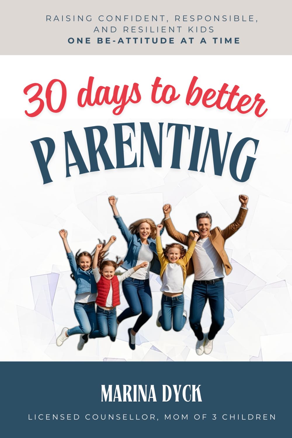 30 Days To Better Parenting: Raising Confident, Responsible, and Resilient Kids - One Be-Attitude at a Time