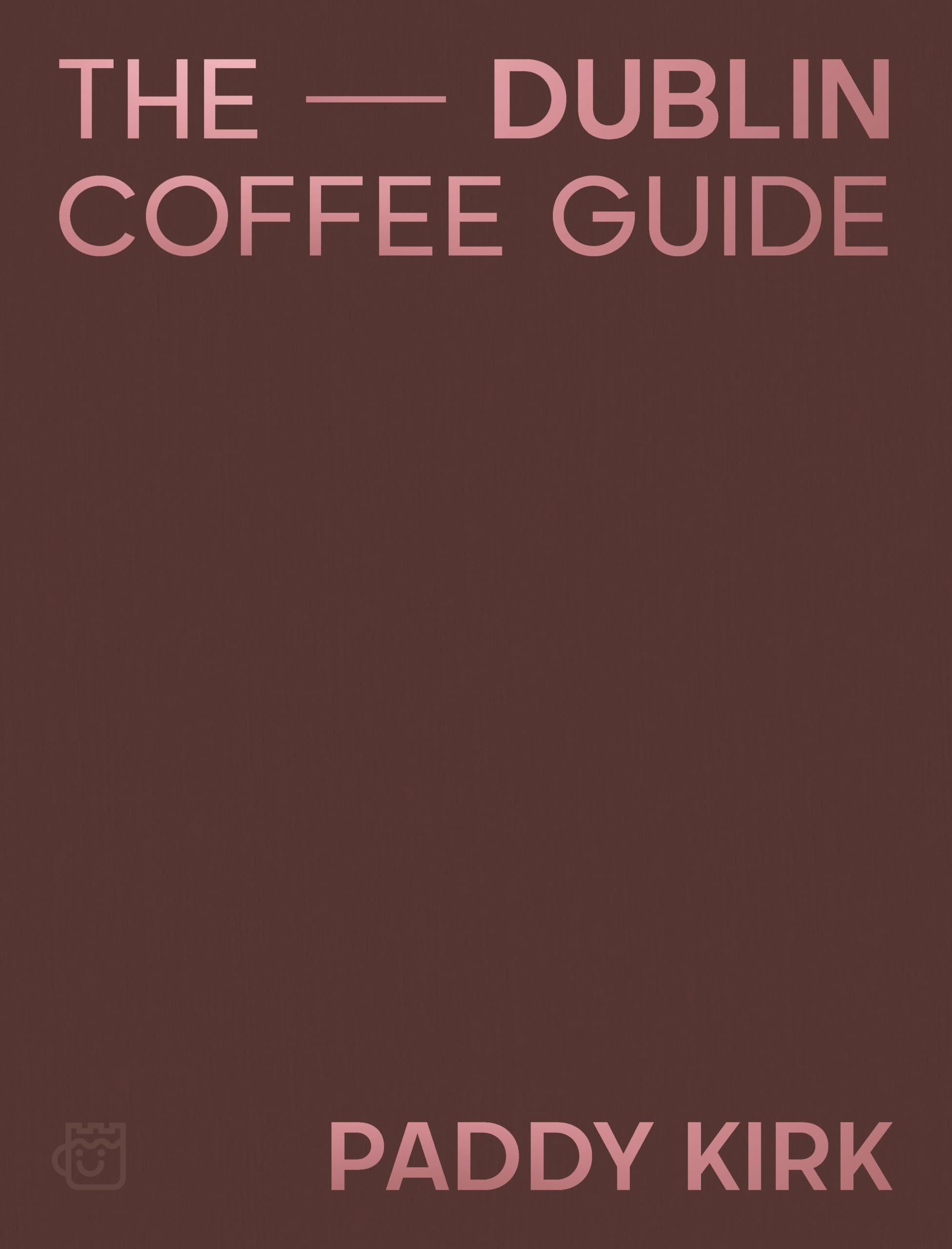 The Dublin Coffee Guide by Paddy Kirk (Hardback Book)