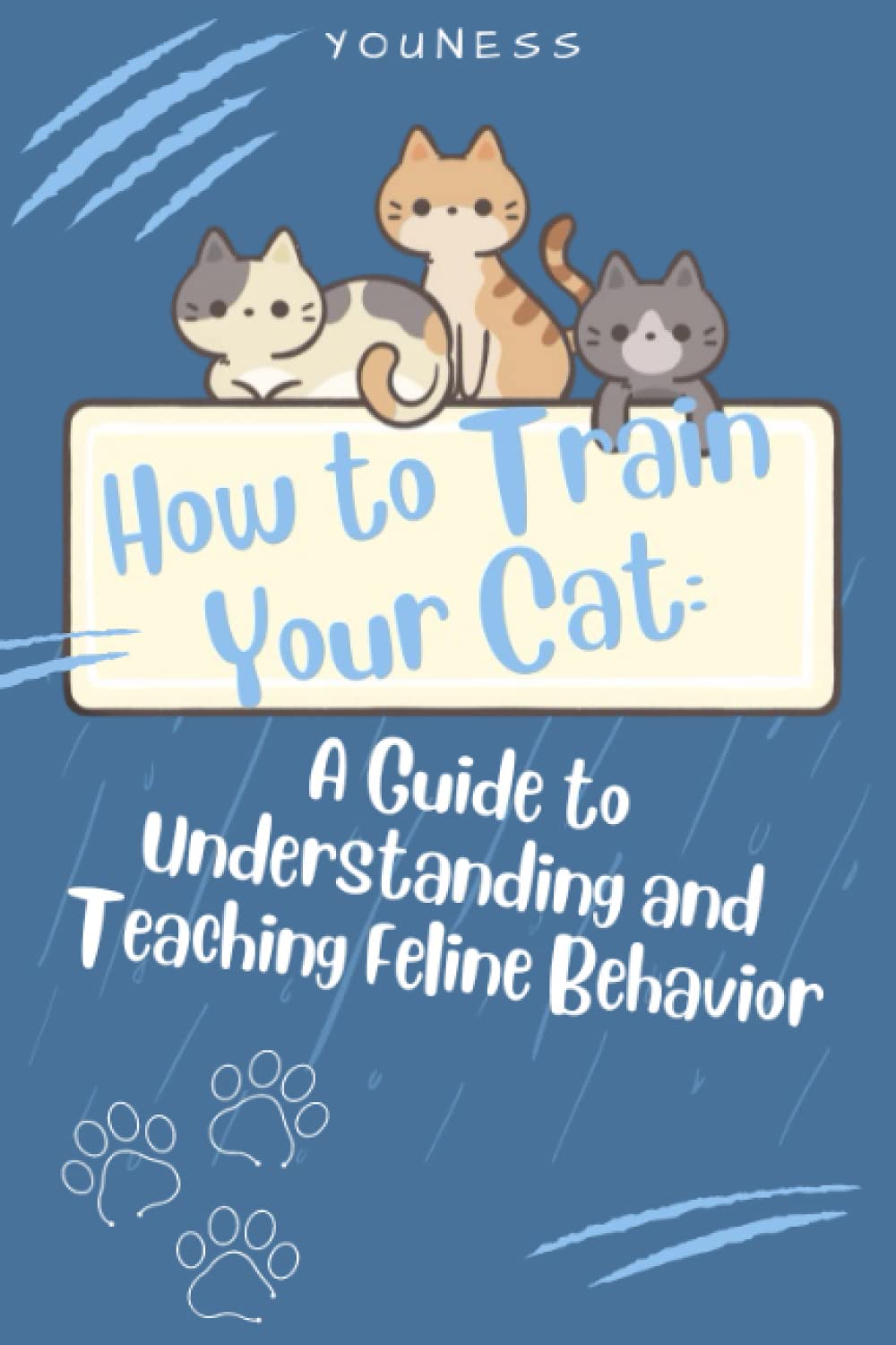How to Train Your Cat: A Guide to Understanding and Teaching Feline Behavior: Mastering Positive Reinforcement Techniques for Effective Feline Training