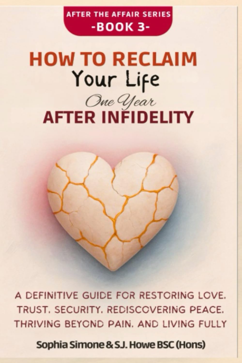 How to Reclaim Your Life One Year After Infidelity: A Definitive Guide for Restoring Love, Trust, Security, Rediscovering Peace, Thriving Beyond Pain, and Living Fully (After the Affair)