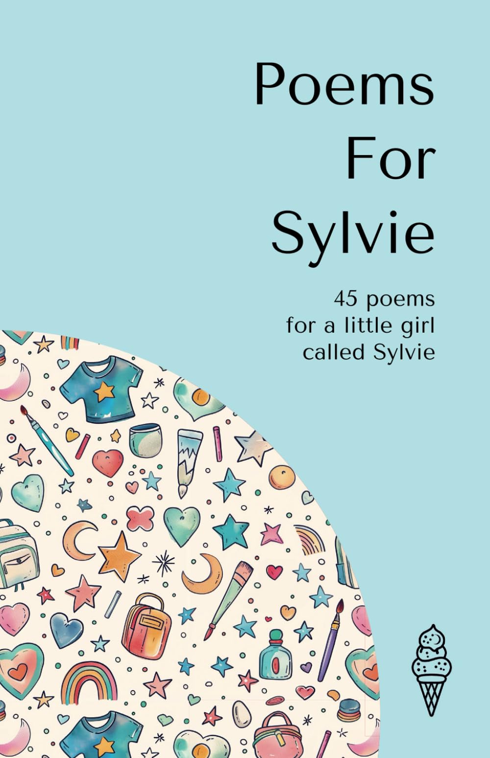 Poems for Sylvie: 45 personalised poems for a little girl called Sylvie (Personalised Poems for Children)