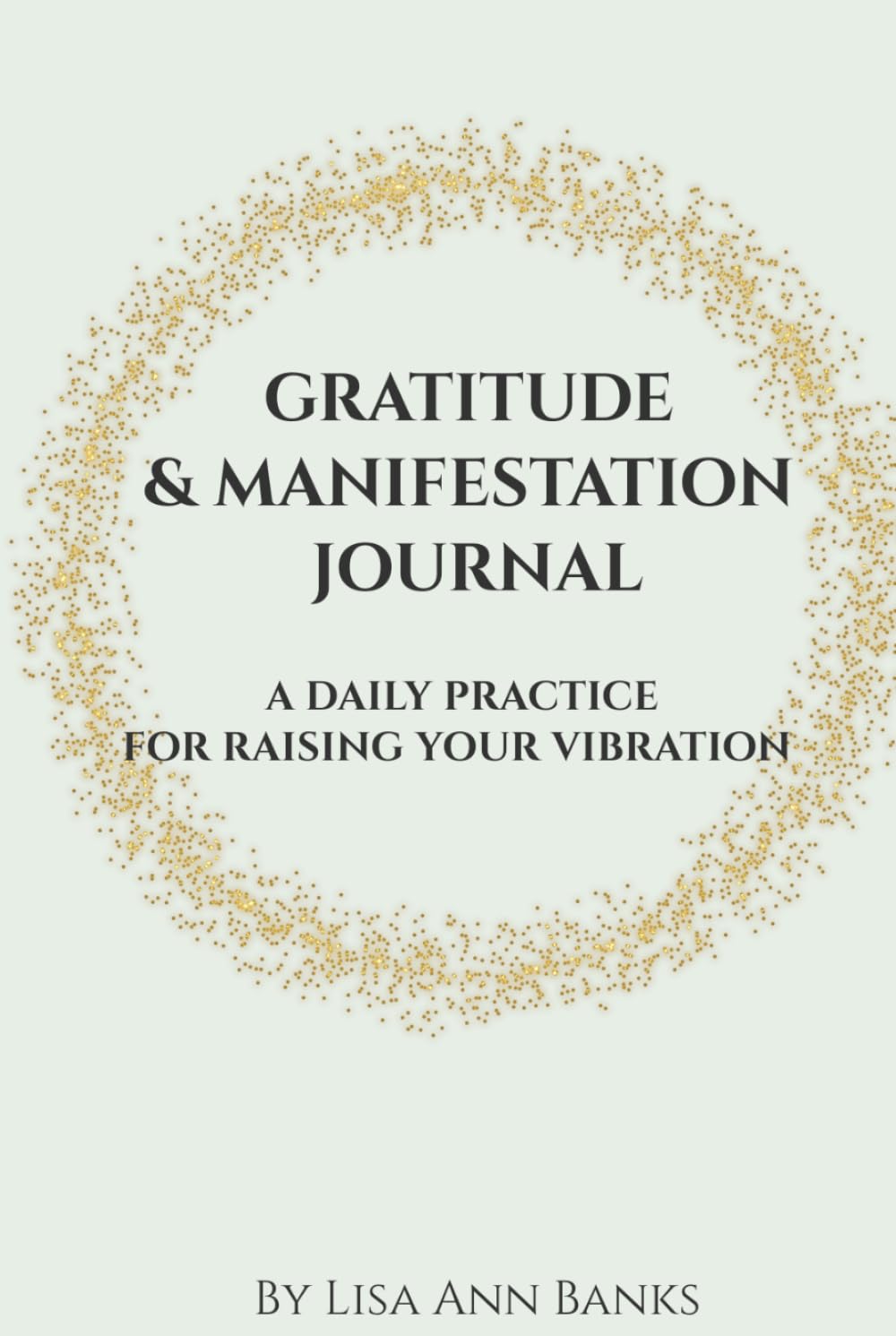 Gratitude & Manifestation Journal: A Daily Practice to Raising Your Vibration