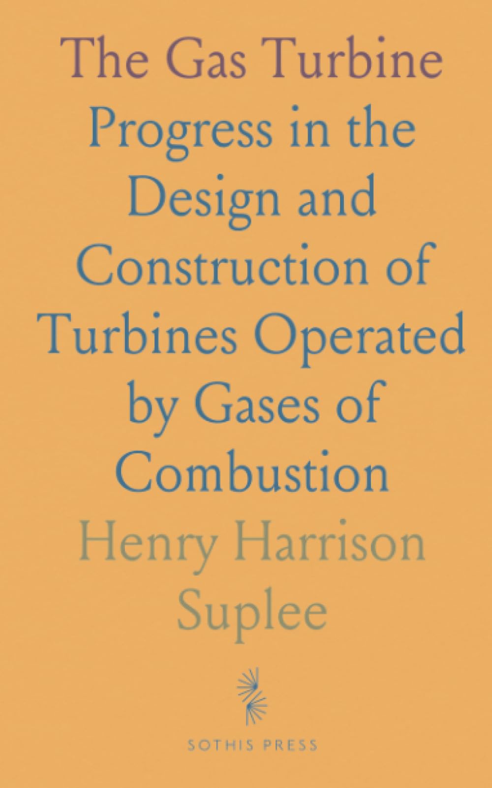 The Gas Turbine: Progress in the Design and Construction of Turbines Operated by Gases of Combustion