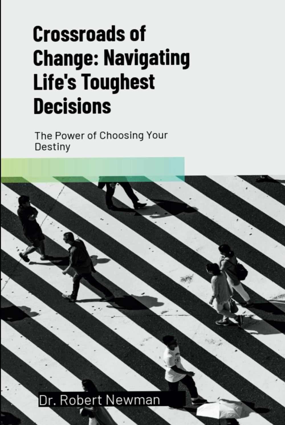 Crossroads of Change: Navigating Life's Toughest Decisions: The Power of Choosing Your Destiny