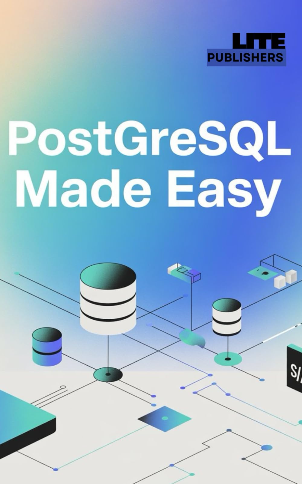 PostgreSQL Made Easy: Build Powerful Databases Without Complexity (Modern Database Mastery Series)