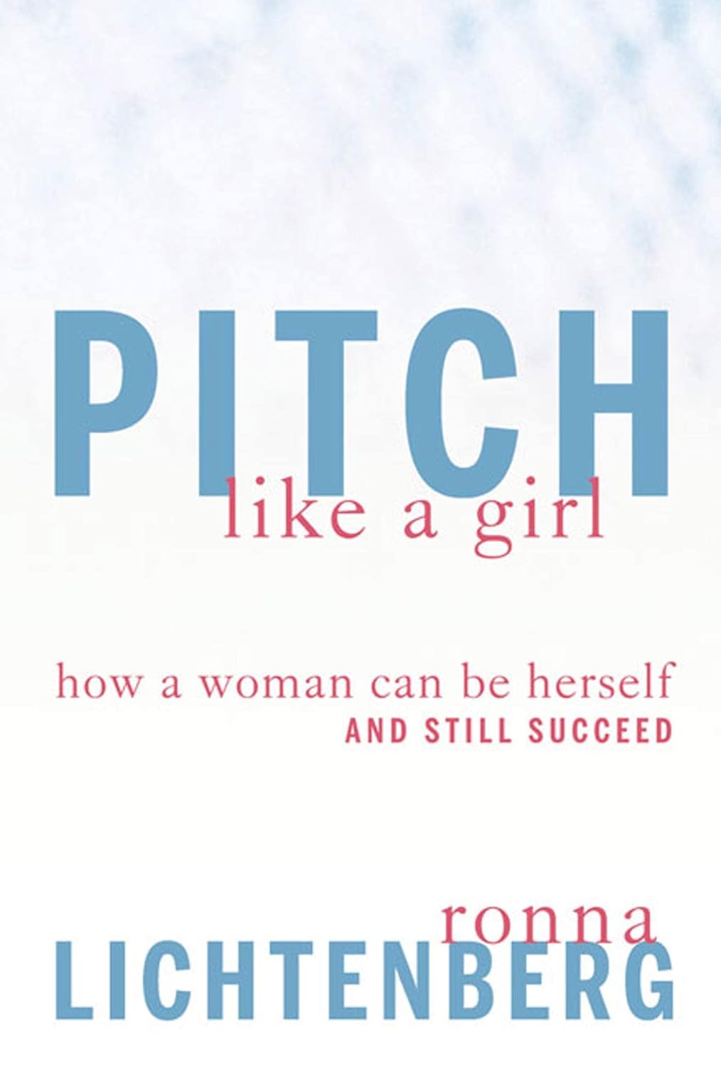 Amazon Pitch Like a Girl How a Woman Can Be Herself and Still