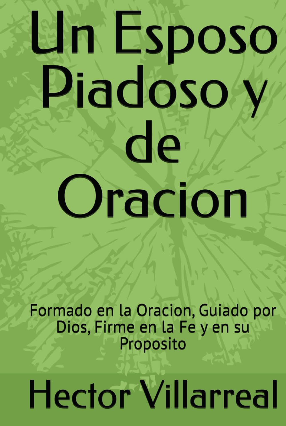 Un Esposo Piadoso y de Oracion: Formado en la Oracion, Guiado por Dios, Firme en la Fe y en su Proposito