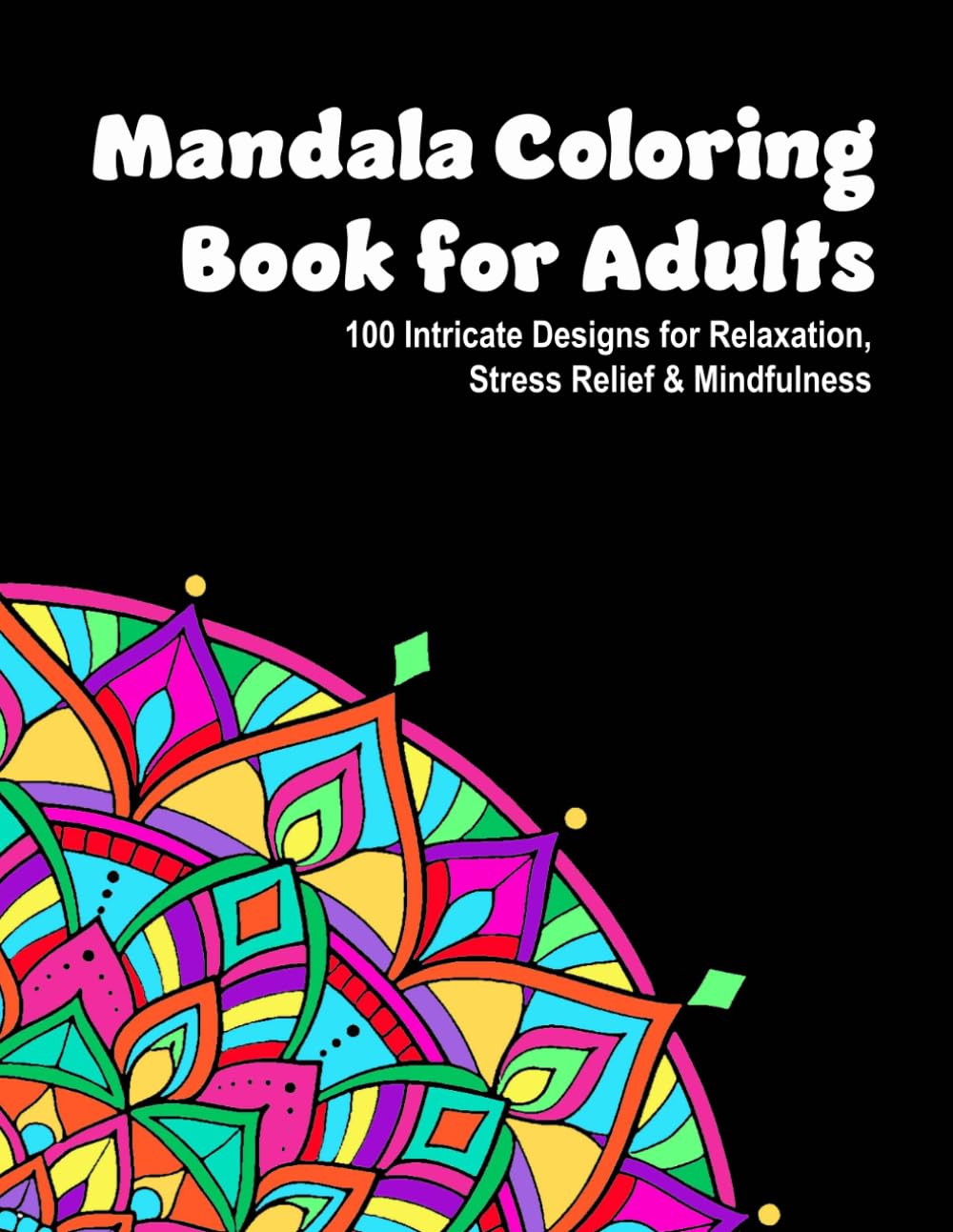 Mandala Coloring Book for Adults: 100 Intricate Designs for Relaxation, Stress Relief & Mindfulness