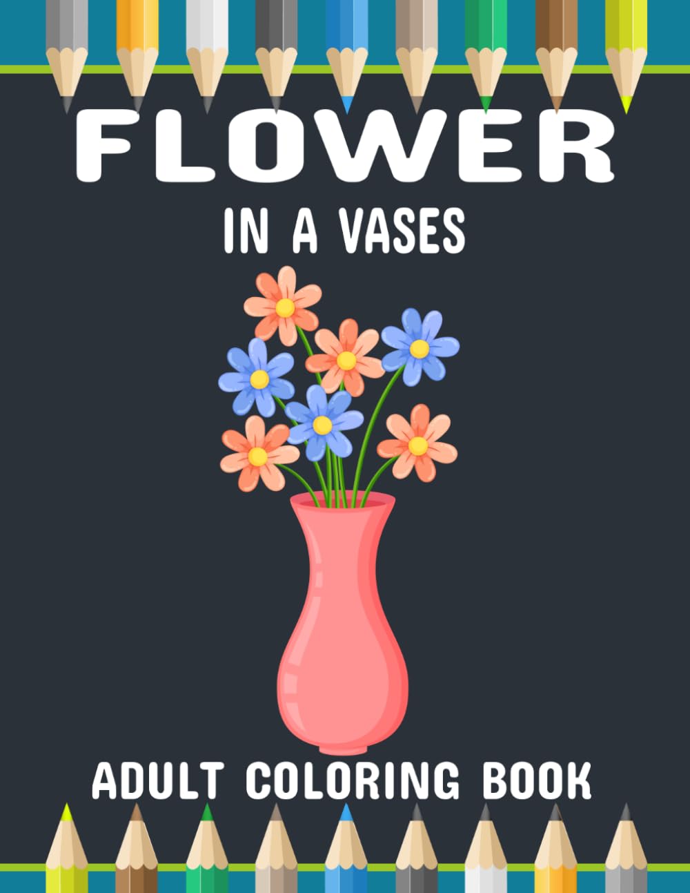 Flower in a Vase Adult Coloring Book: Beautiful Floral Arrangements in Elegant Vases for Relaxation and Stress Relief