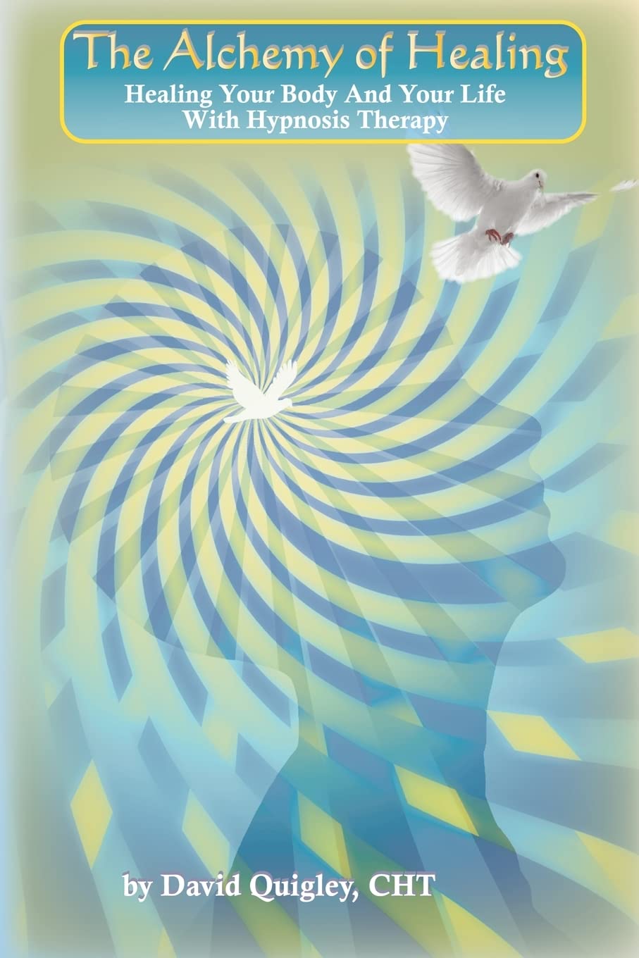 The Alchemy of Healing: Healing Your Body and Life with Hypnosis Therapy