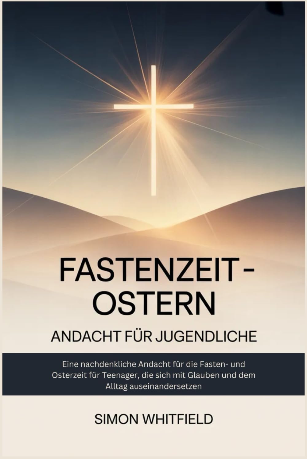 FASTENZEIT – OSTERN ANDACHT FÜR JUGENDLICHE: Eine nachdenkliche Andacht für die Fasten- und Osterzeit für Teenager, die sich mit Glauben und dem Alltag auseinandersetzen