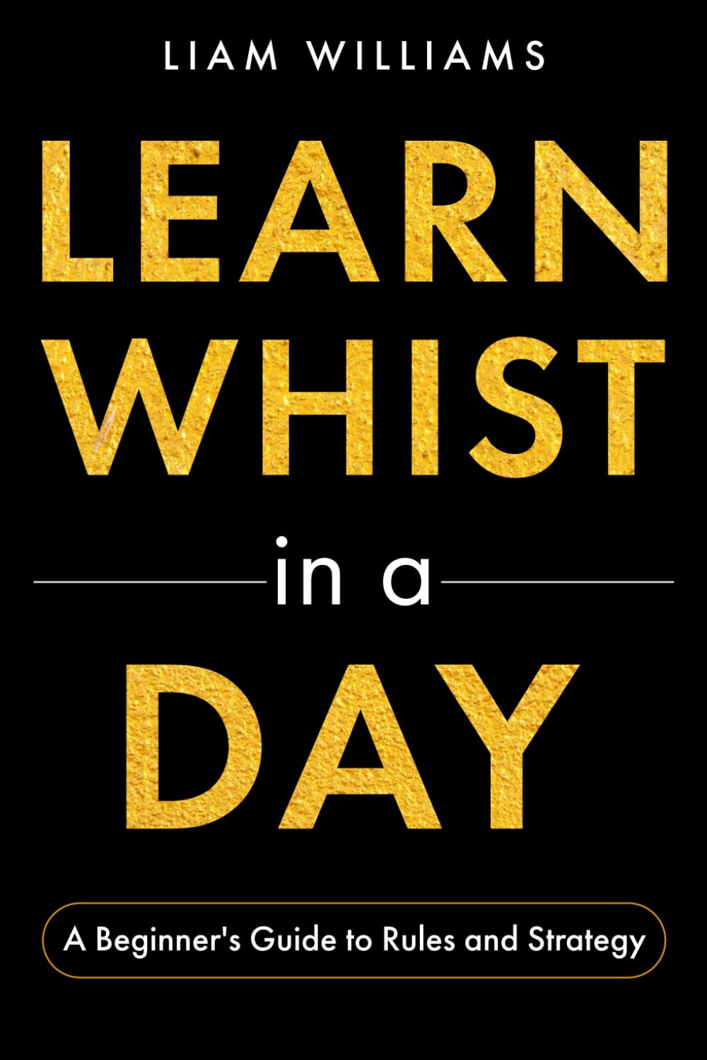 Learn Whist in a Day: A Beginner's Guide to Rules and Strategy (Card Games in a Day, for Beginners)