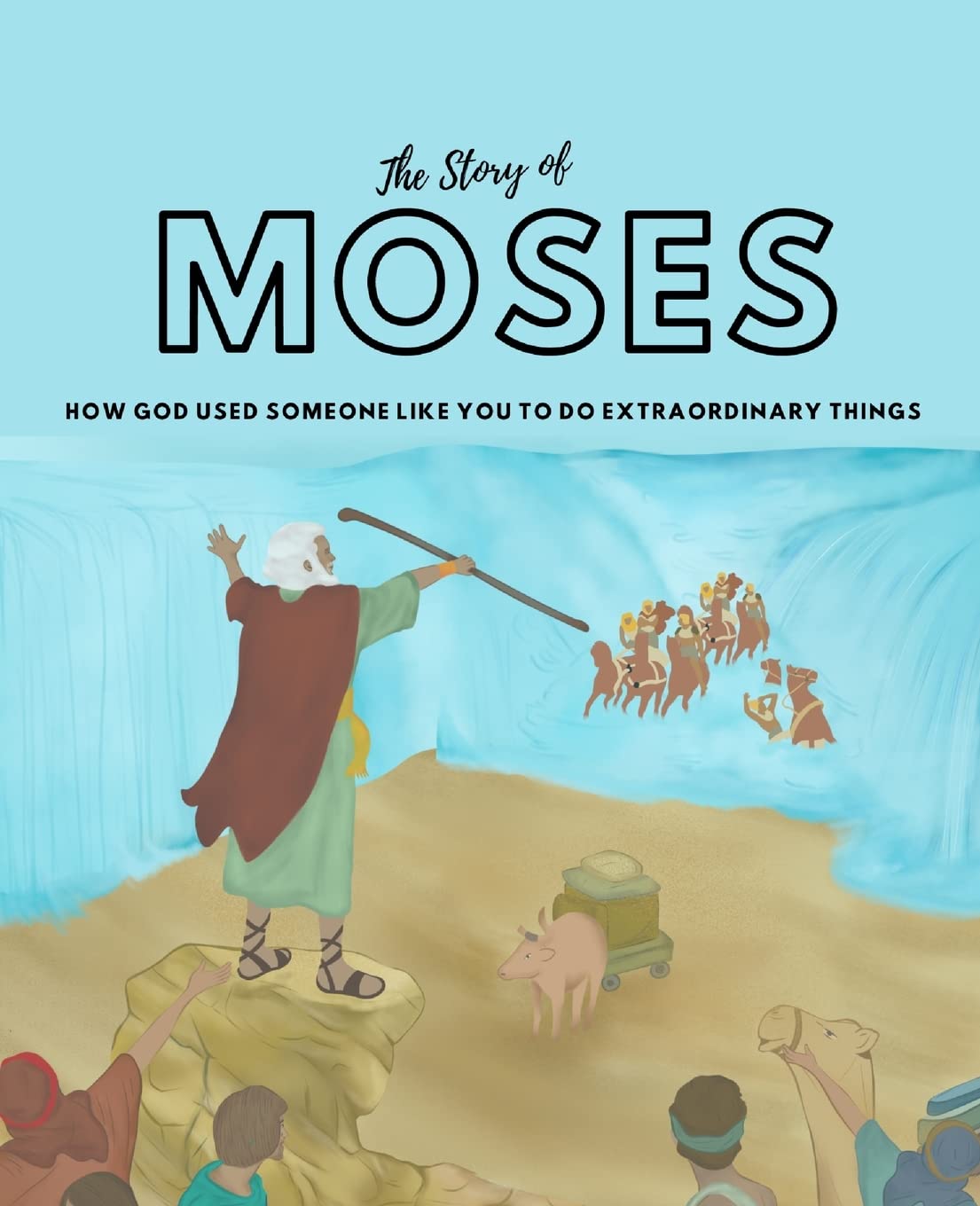 THE STORY OF MOSES: How God used someone like you to do extraordinary things.