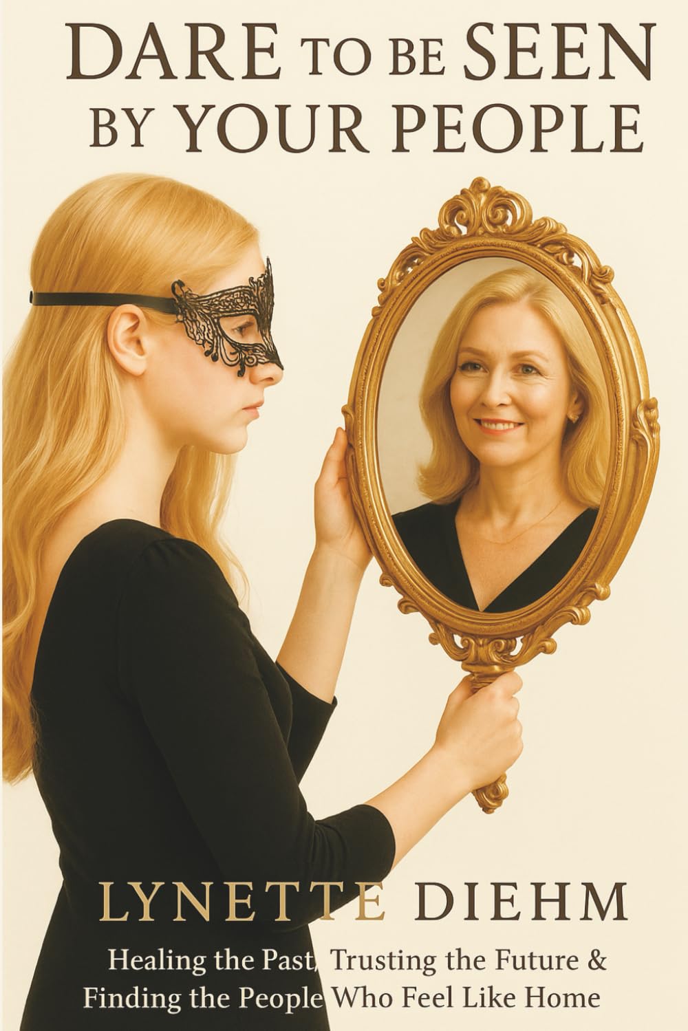 Dare To Be Seen By Your People: Healing the Past, Trusting the Future & Finding the People Who Feel Like Home (Dare To Be You)