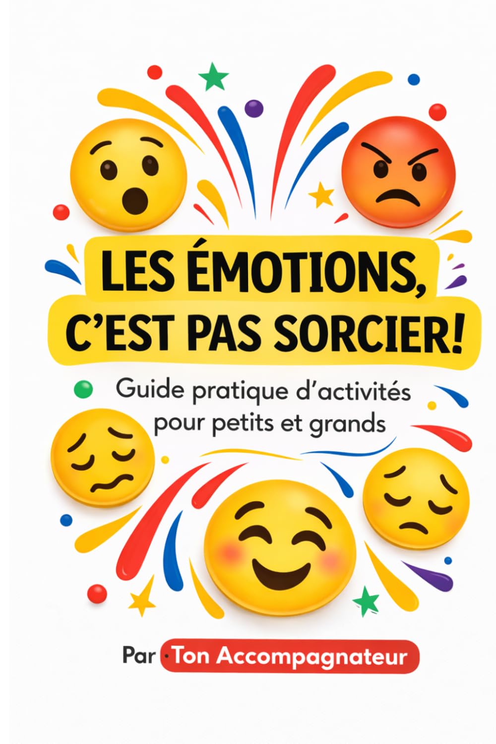 Les émotions, c'est pas sorcier!: Guide pratique et activités pour petits et grands