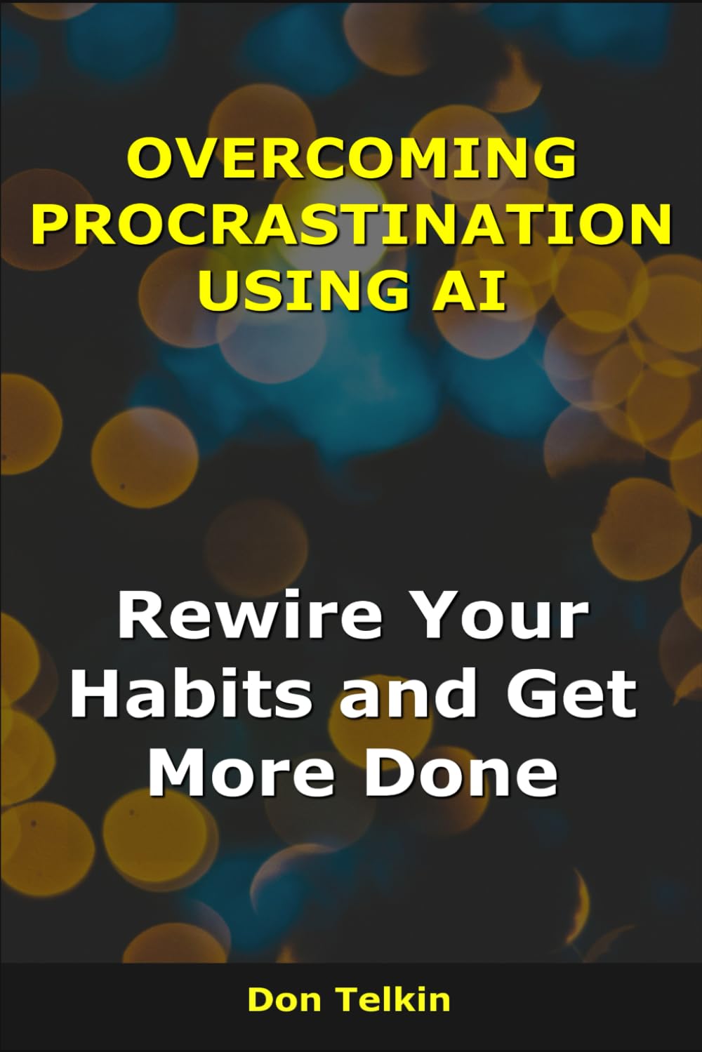 Overcoming Procrastination Using AI: Rewire Your Habits and Get More Done (AI for Self-Help)