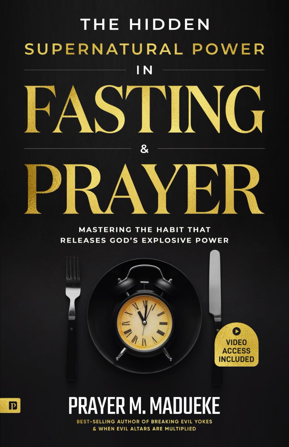 The Hidden Supernatural Power in Fasting and Prayer: Mastering the Habit That Releases God's Explosive Power (Spiritual Warfare Prayers)