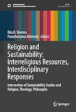 Religion and Sustainability: Interreligious Resources, Interdisciplinary Responses: Intersection of Sustainability Studies and Religion, Theology, Philosophy (Sustainable Development Goals Series)