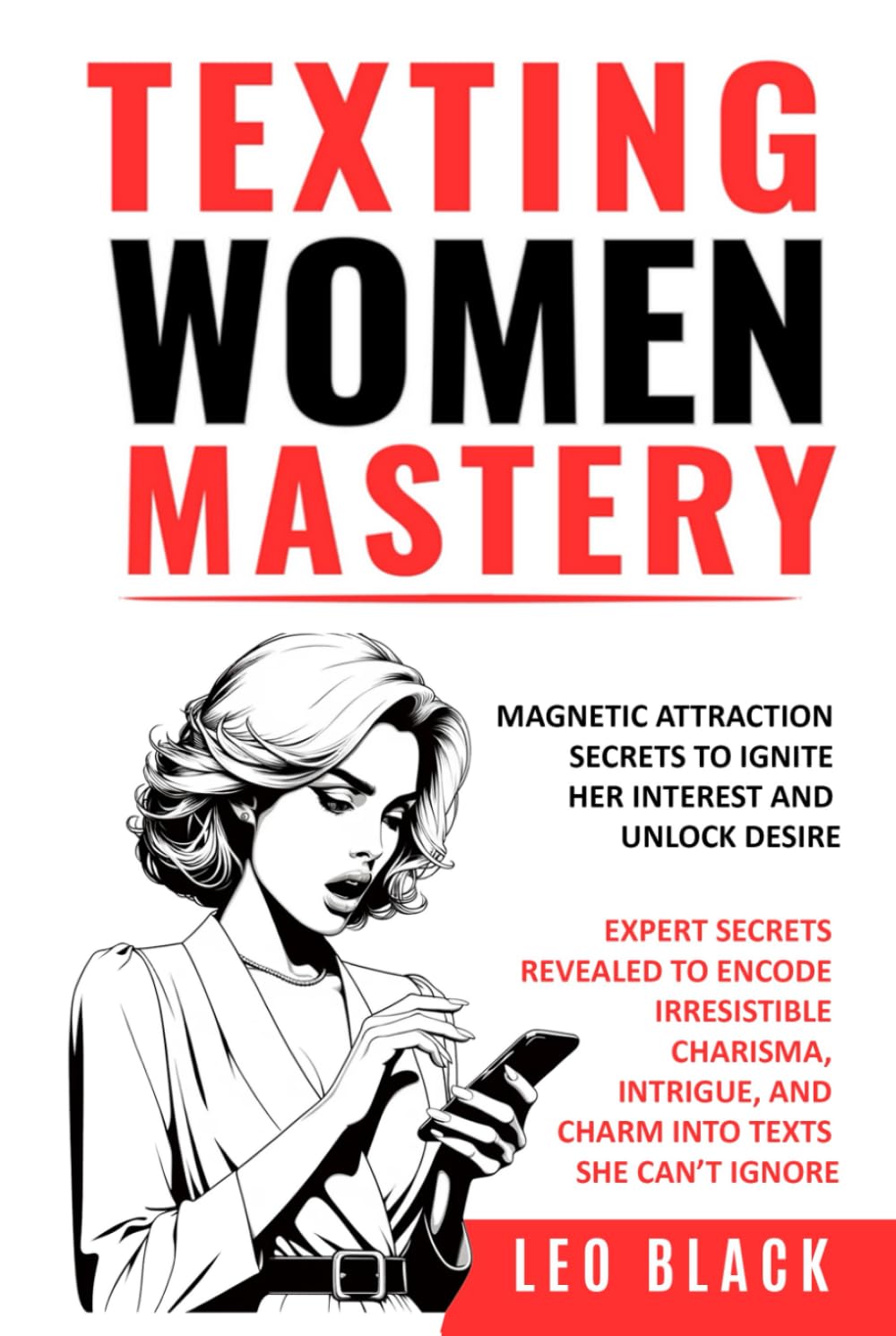 TEXTING WOMEN MASTERY: MAGNETIC ATTRACTION SECRETS TO IGNITE HER INTEREST AND UNLOCK DESIRE: Expert Secrets Revealed to Encode Irresistible Charisma, ... (Attraction & Texting Psychology for Men)