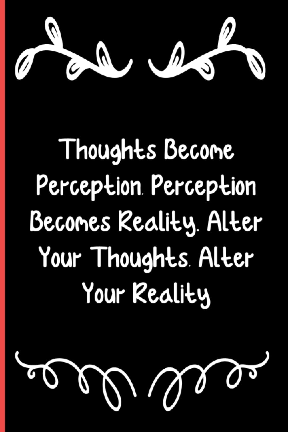 Thoughts Become Perception, Perception Becomes Reality. Alter Your Thoughts, Alter Your Reality: Notebook Journal Lined, 6x9 Inches, 110