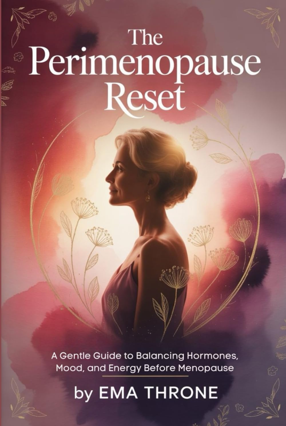 The Perimenopause Reset: A Gentle Guide to Balancing Hormones, Mood, and Energy Before Menopause