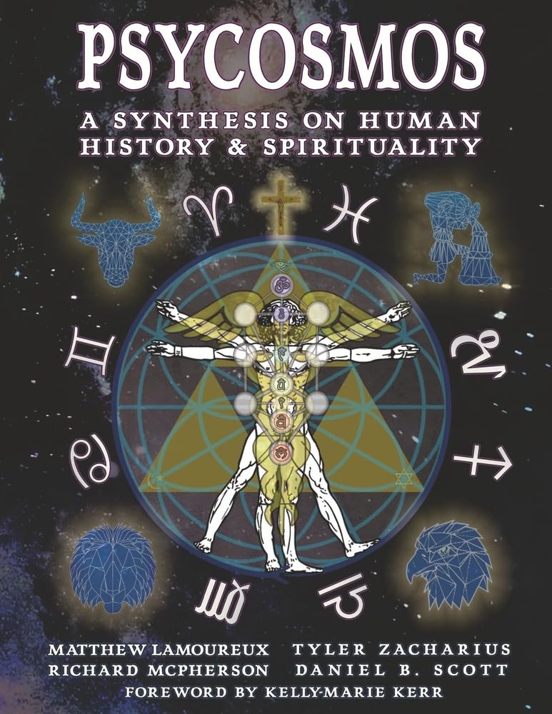 Psycosmos: A Synthesis on Human History & Spirituality [Paperback] Lamoureux, Matthew; McPherson, Richard; Zacharius, Tyler; Scott, Daniel and Kerr, Kelly-Marie