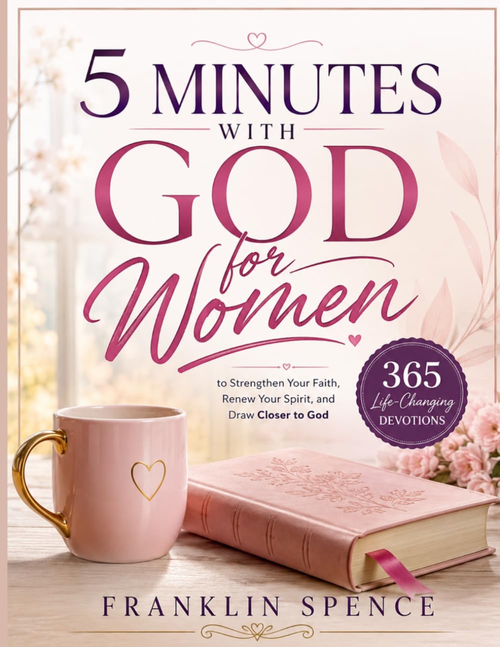 5 Minutes With God for Women: 365 Life-Changing Devotions to Strengthen Your Faith, Renew Your Spirit, and Draw Closer to God