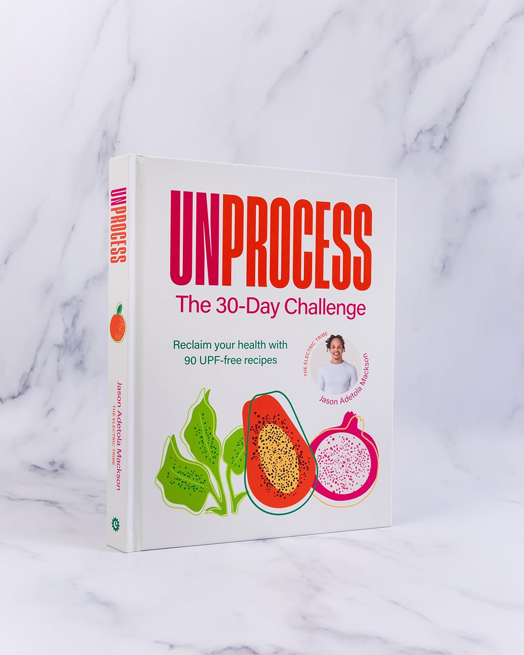 Unprocess: The 30-Day Challenge: Reclaim your health with 90 UPF-free recipes