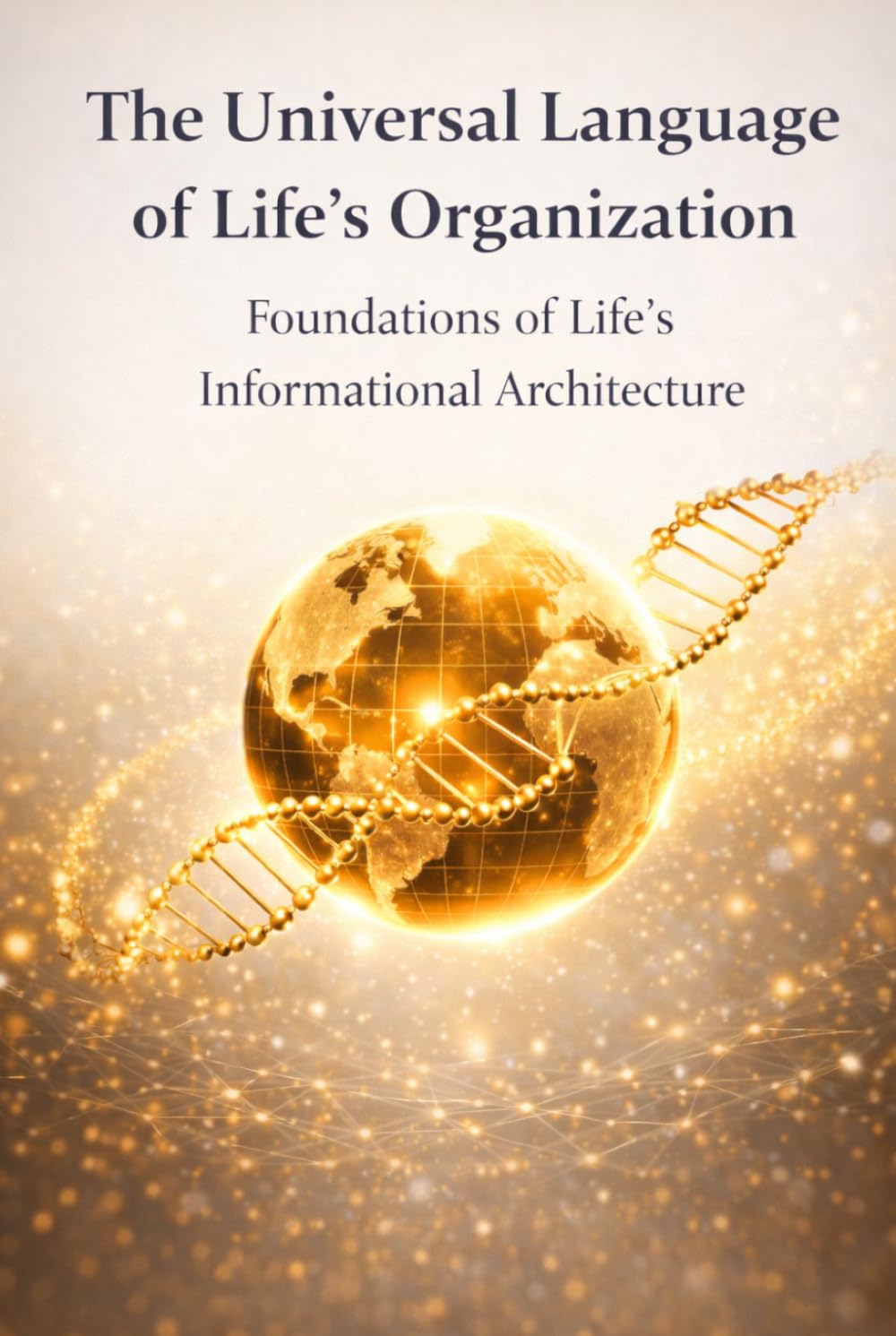 The Universal Language of Life’s Organization: Foundations of Life’s Informational Architecture
