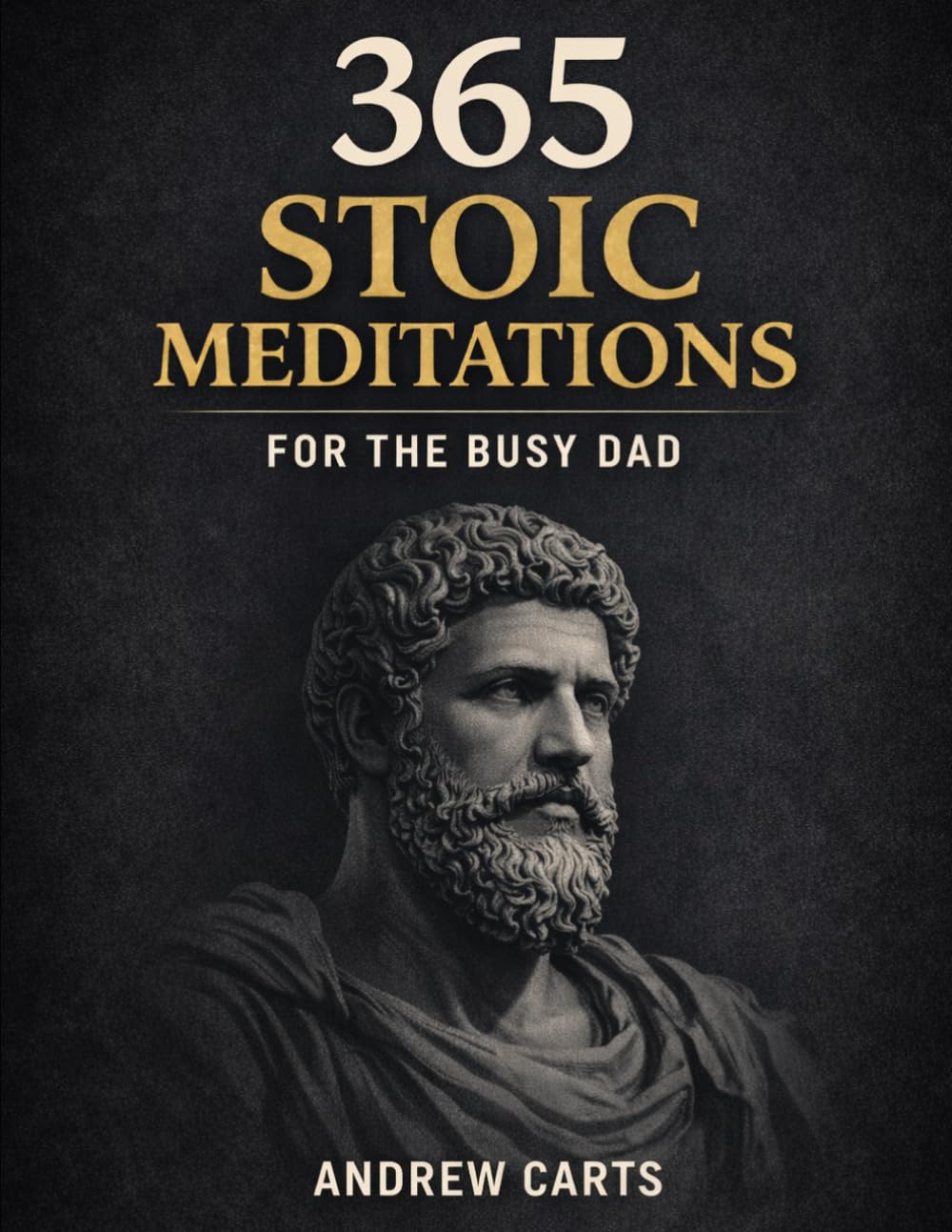 365 Daily Stoic Meditations For the Busy Dad (Ancient Stoicism for the Modern Man (by Stoa Poikile Press))