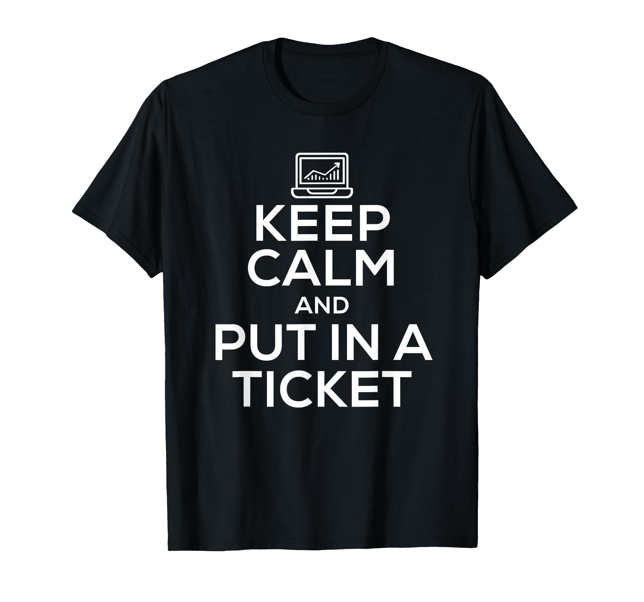 Keep Calm and Put in A Ticket Shirt for Tech Support T-Shirt