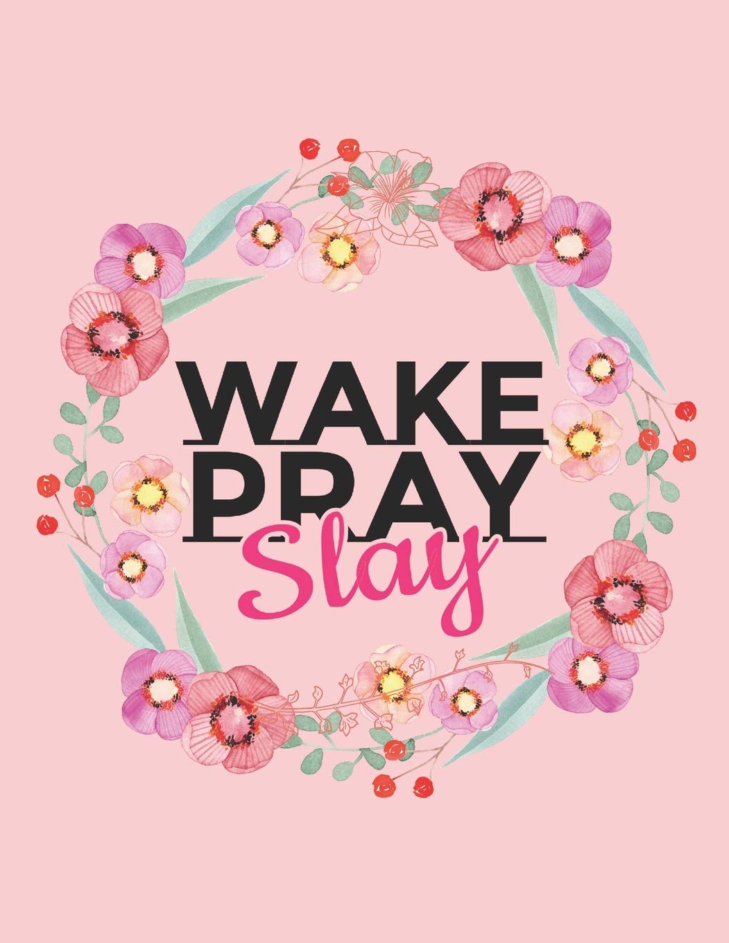 Wake Pray Slay: Women's Floral Blank Lined Daily Journal Notebook