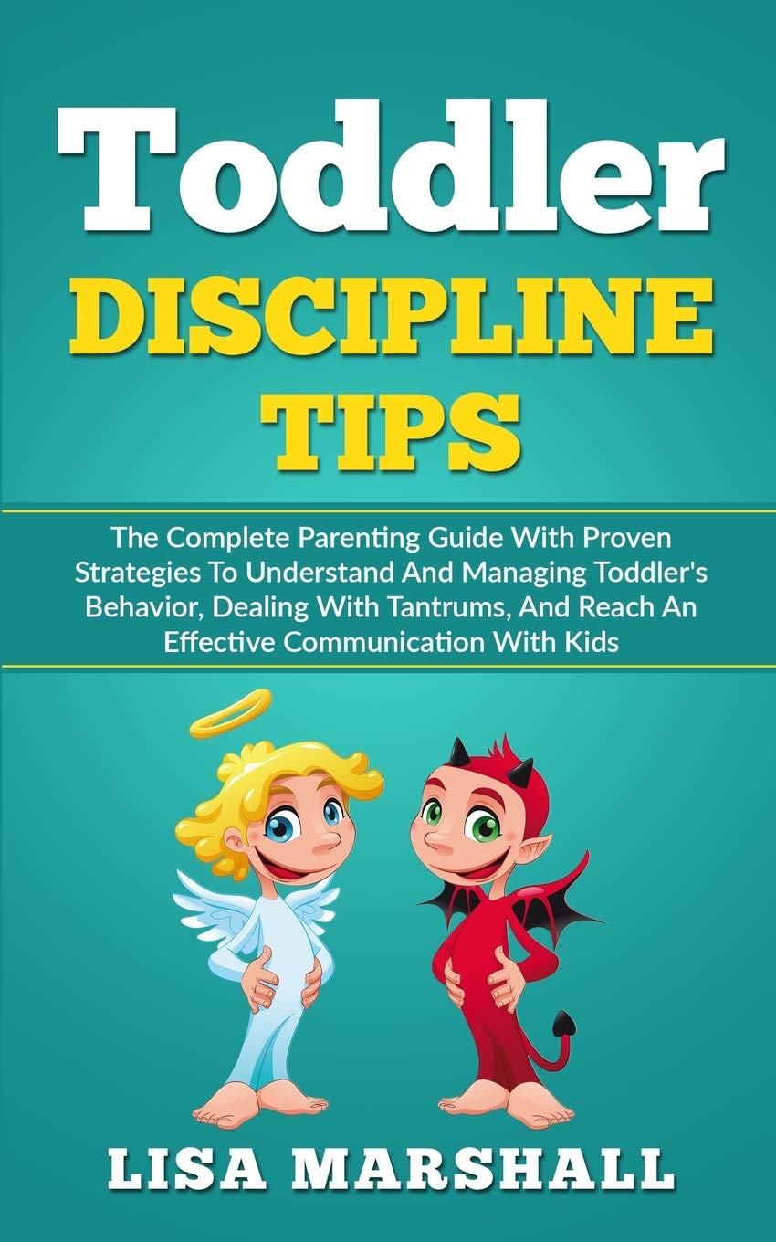 Toddler Discipline Tips: The Complete Parenting Guide With Proven Strategies To Understand And Managing Toddler's Behavior, Dealing With Tantrums, And ... With Kids: 2 (Positive Parenting)