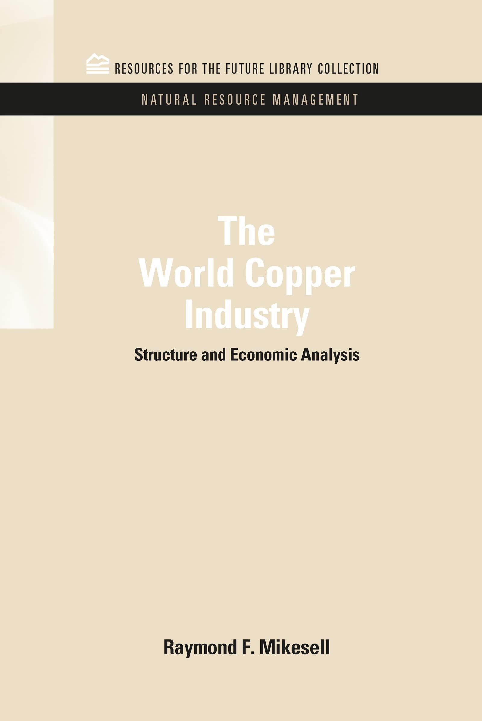 The World Copper Industry: Structure and Economic Analysis (RFF Natural Resource Management Set)