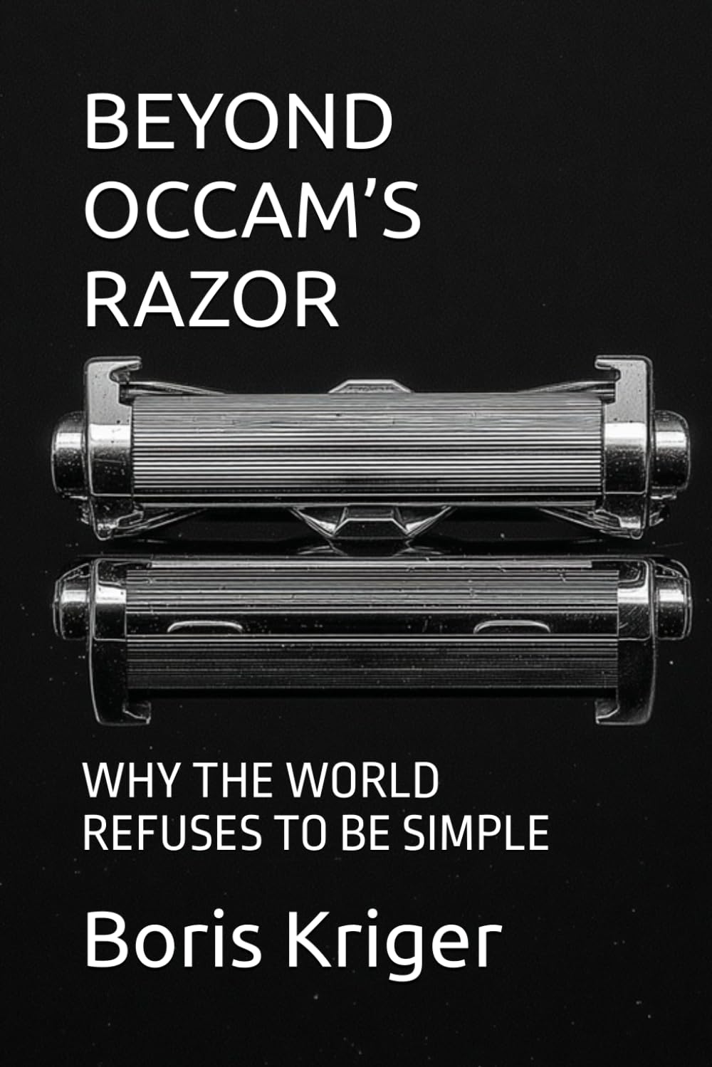 BEYOND OCCAM’S RAZOR: WHY THE WORLD REFUSES TO BE SIMPLE (SCIENCE AND COSMOS)