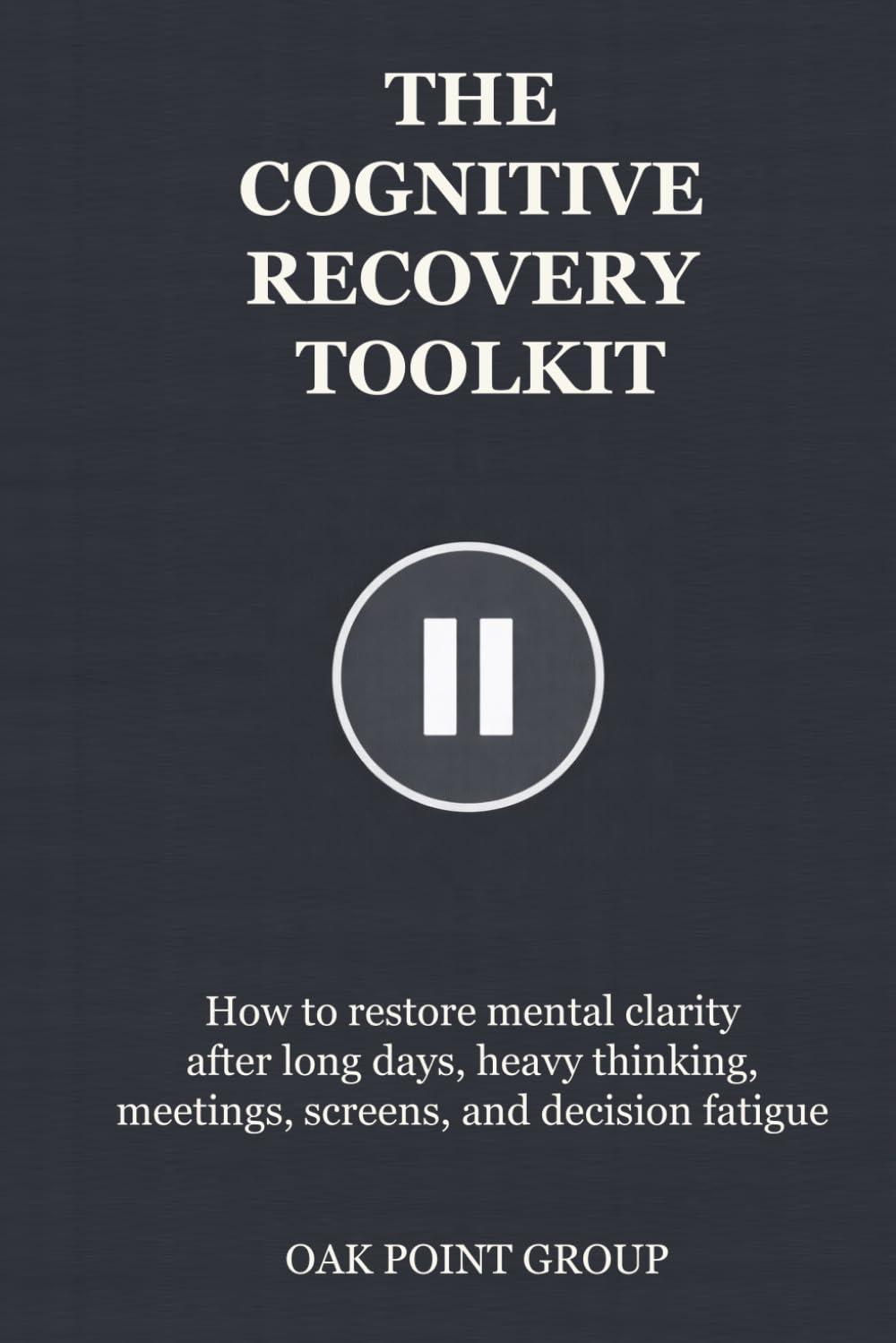 THE COGNITIVE RECOVERY TOOLKIT: How to restore mental clarity after long days, heavy thinking, meetings, screens, and decision fatigue (THE TOOLKIT SERIES)