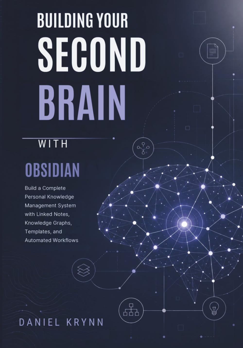 Building Your Second Brain with Obsidian: Build a Complete Personal Knowledge Management System with Linked Notes, Knowledge Graphs, Templates, and Automated Workflows