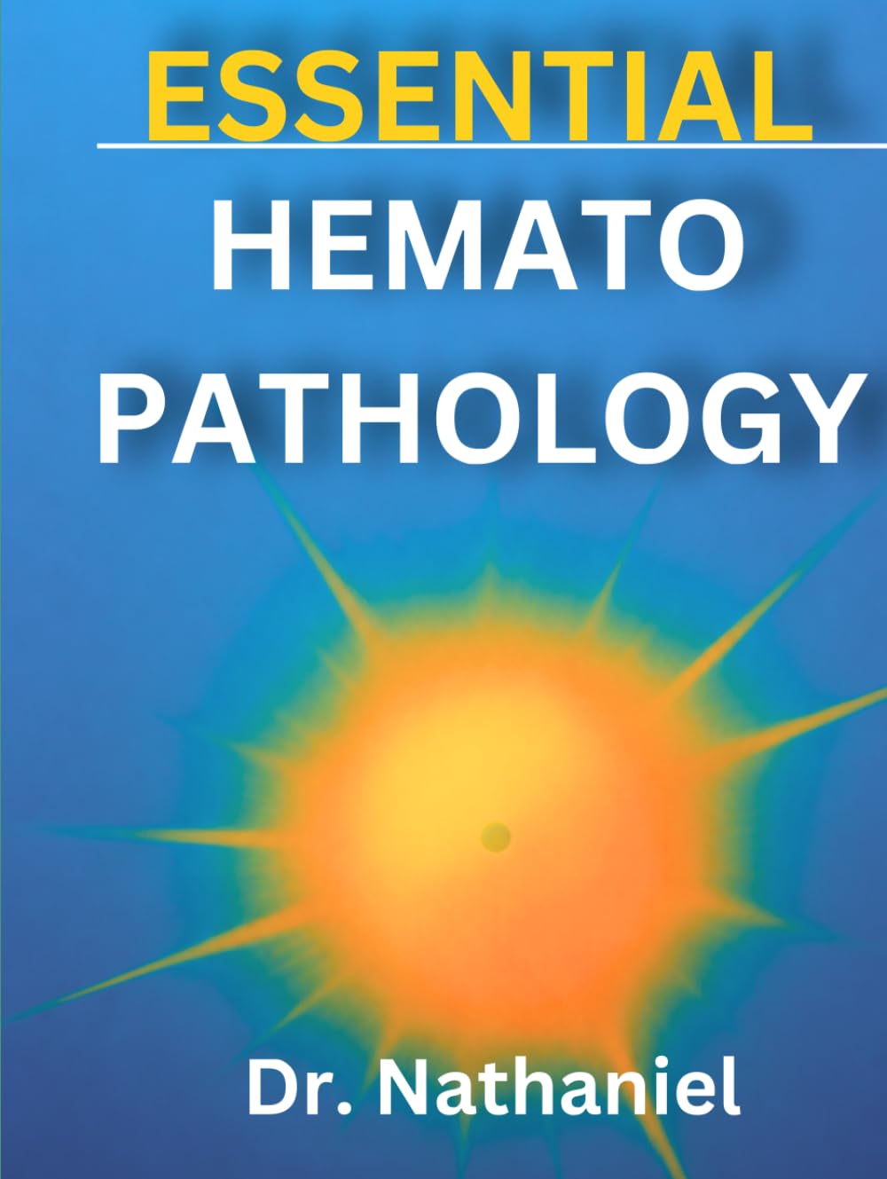 ESSENTIAL HEMATOPATHOLOGY: A Clinical and Molecular Approach to Hematologic Disorders
