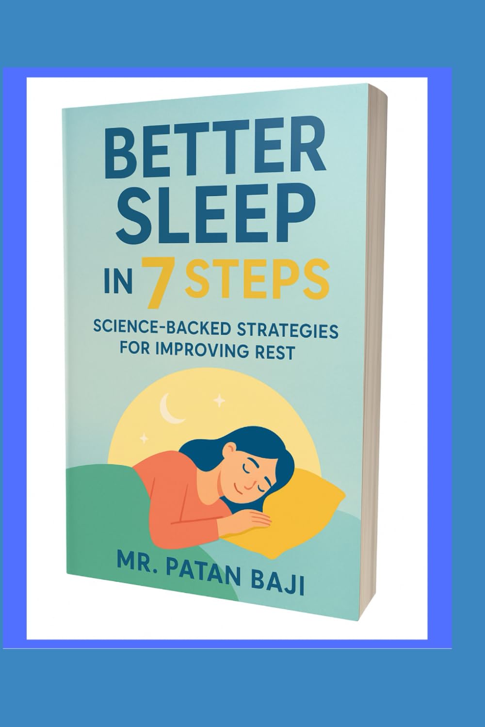 Better Sleep in 7 Steps: Science-Backed Strategies for Improving Rest and Recharging Your Life