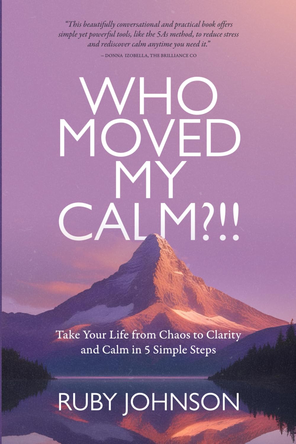 Who Moved My Calm?!: Take Your Life from Chaos to Clarity and Calm in 5 Simple Steps