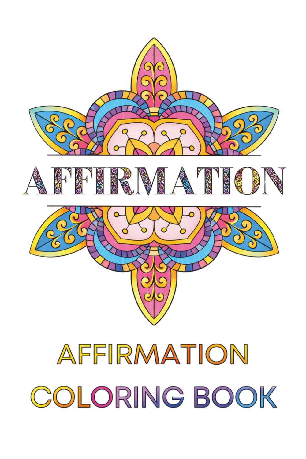 Affirmation Coloring Book for Adults | 40+ Relaxing Mandala Coloring Pages for Relaxation, Stress Relief, and Mindful Living: Positive Affirmations for Calm, Confidence