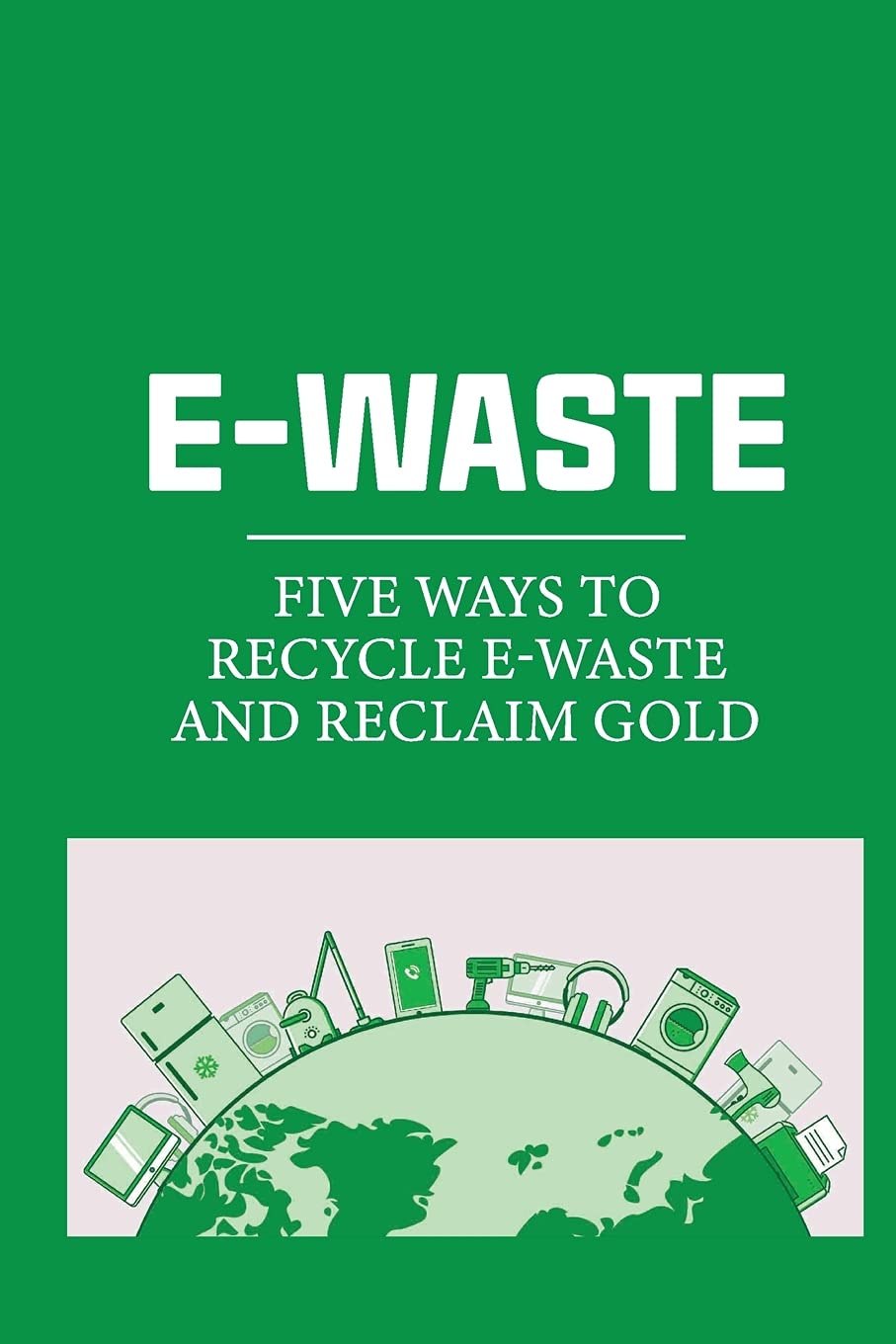 Buy EWaste Five Ways To Recycle EWaste And Recl Gold Ways Of