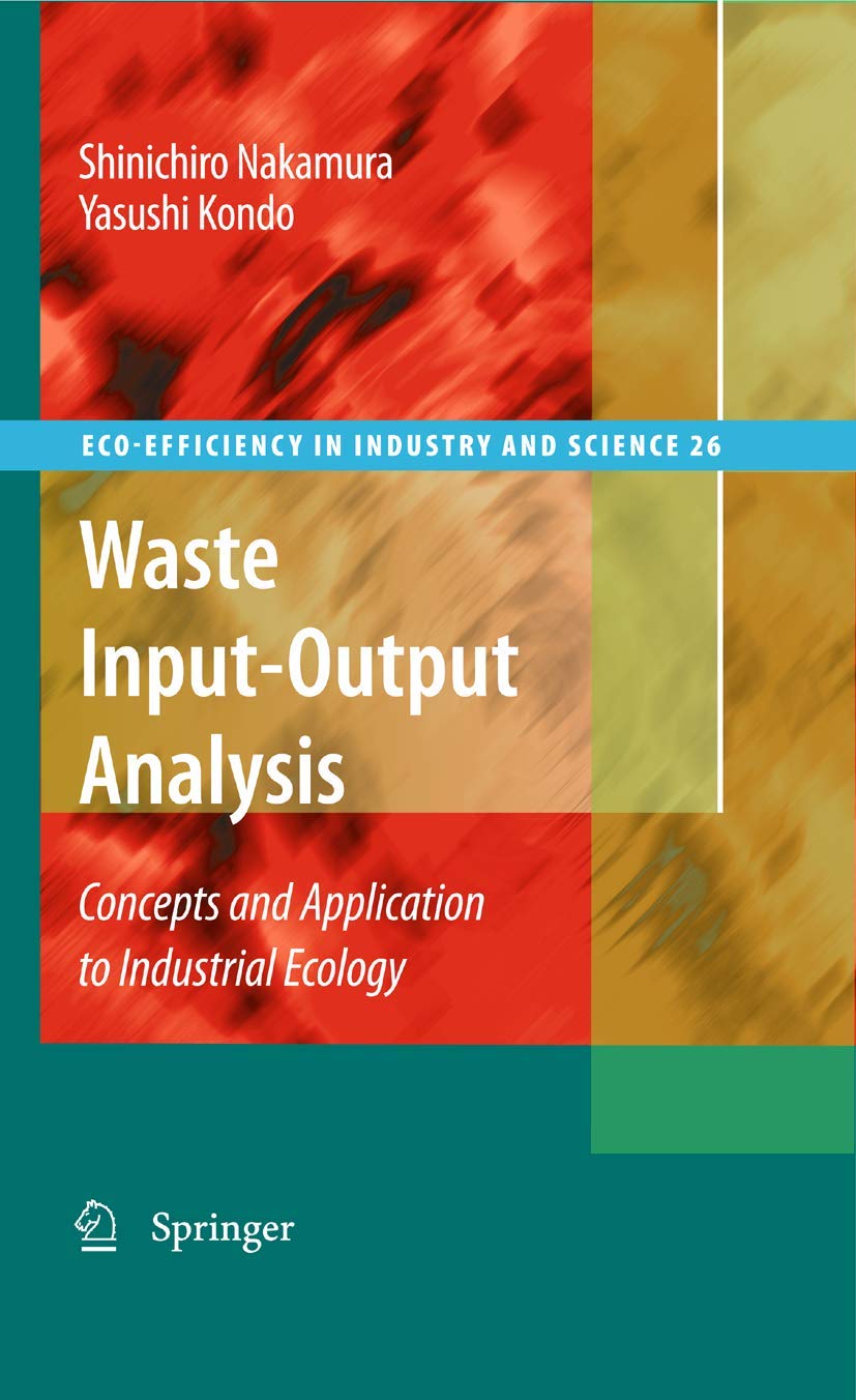 Waste Input-Output Analysis: Concepts and Application to Industrial Ecology (Eco-Efficiency in Industry and Science, 26)